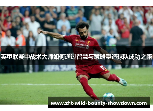 英甲联赛中战术大师如何通过智慧与策略塑造球队成功之路