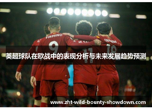 英超球队在欧战中的表现分析与未来发展趋势预测