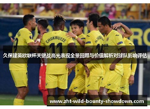 久保建英欧联杯关键战高光表现全景回顾与价值解析对球队影响评估