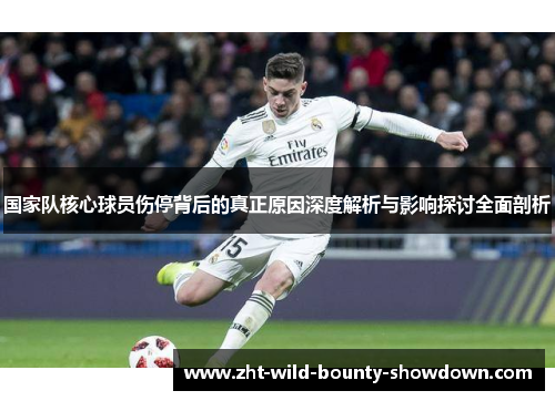 国家队核心球员伤停背后的真正原因深度解析与影响探讨全面剖析